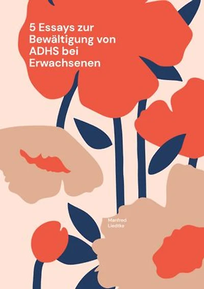 5 Essays zur Bewältigung von ADHS bei Erwachsenen: Best Practise Strategien zum Umgang mit der Aufmerksamkeitsstörung