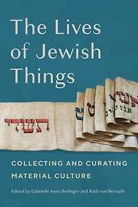The Lives of Jewish Things: Collecting and Curating Material Culture