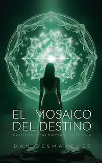 The Mosaic of Destiny / El Mosaico del Destino: Deciphering the Patterns of Your Life / Descifrando los Patrones de Tu Vida