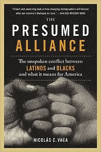 The Presumed Alliance: Unspoken Conflict Between Latinos and Blacks What It Means for America