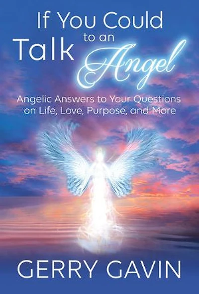 If You Could Talk to an Angel: Angelic Answers Your Questions on Life, Love, Purpose, and More