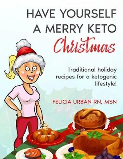 HAVE YOURSELF A MERRY KETO CHRISTMAS: Traditional Holiday Recipes for a Ketogenic Lifestyle!