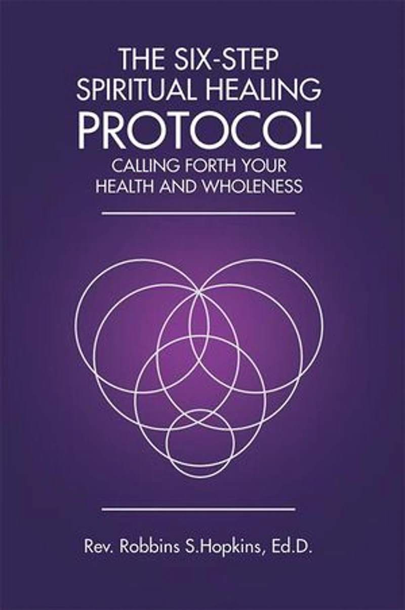 The Six-Step Spiritual Healing Protocol: Calling Forth Your Health and Wholeness
