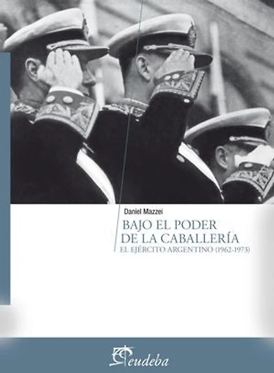 Bajo el poder de la caballería: El ejército argentino (1962-1973)