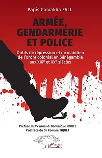 Armée, gendarmerie et police: Outils de répression et de maintien de l’ordre colonial en Sénégambie aux XIXe et XXe siècles