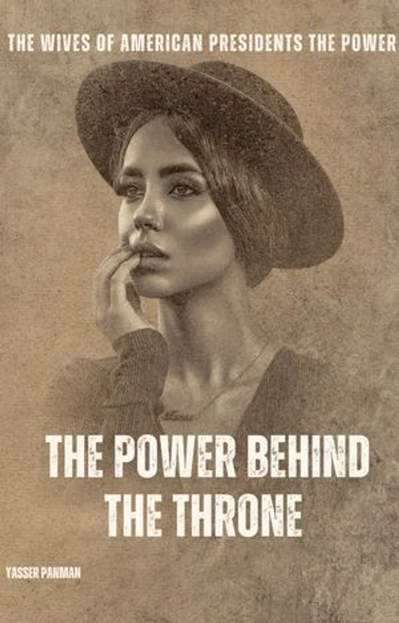 The Wives of American Presidents: The Power behind the Throne