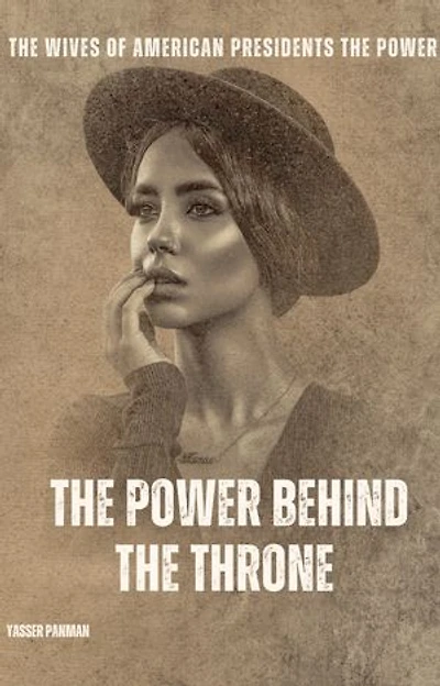 The Wives of American Presidents: The Power behind the Throne