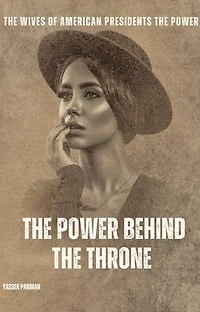 The Wives of American Presidents: The Power behind the Throne