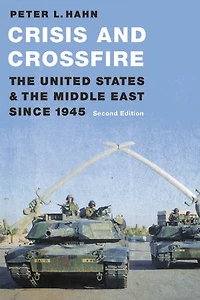 Crisis and Crossfire: the United States Middle East Since 1945