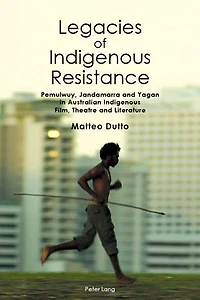 Legacies of Indigenous Resistance: Pemulwuy, Jandamarra and Yagan Australian Film, Theatre Literature