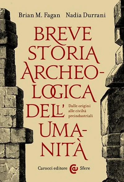 Breve storia archeologica dell'umanità: Dalle origini alle civiltà preindustriali