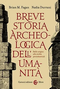 Breve storia archeologica dell'umanità: Dalle origini alle civiltà preindustriali