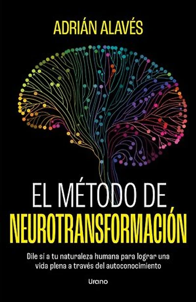 El método de Neurotransformación: Dile sí a tu naturaleza humana para lograr una vida plena a través del conocimiento