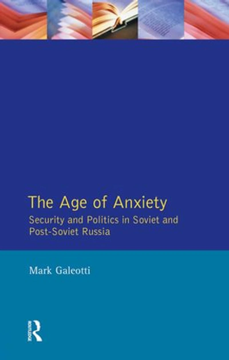 The Age of Anxiety: Security and Politics Soviet Post-Soviet Russia