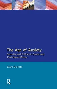 The Age of Anxiety: Security and Politics Soviet Post-Soviet Russia
