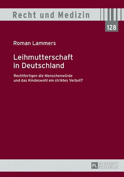 Leihmutterschaft Deutschland: Rechtfertigen die Menschenwuerde und das Kindeswohl ein striktes Verbot?