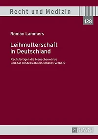 Leihmutterschaft Deutschland: Rechtfertigen die Menschenwuerde und das Kindeswohl ein striktes Verbot?
