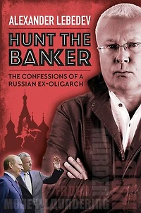 Hunt The Banker: Confessions of a Russian Ex-Oligarch