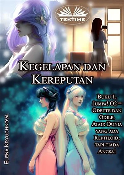 Kegelapan Dan Kereputan. Buku 1. Jumpa! O2 = Odette Dan Odile: Atau: Dunia Yang Ada Reptiliod, Tapi Tiada Angsa!