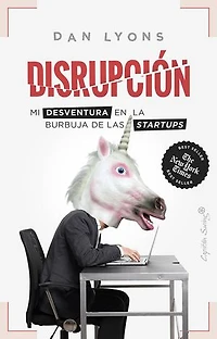 Disrupción: Mi desventura en la burbuja de las startups