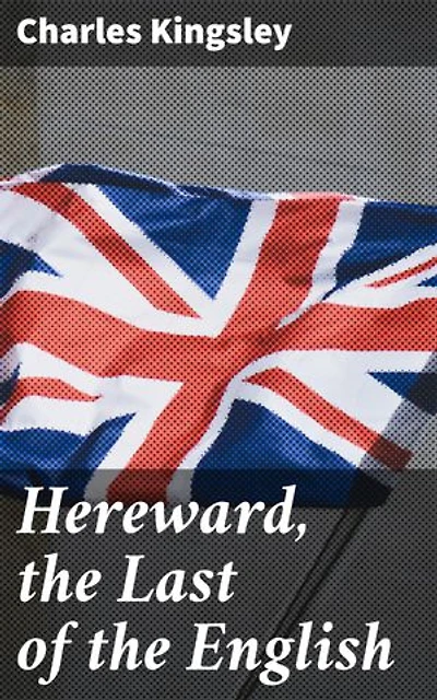 Hereward, the Last of the English: Enriched edition. A Tale of Loyalty and Resistance in Medieval England