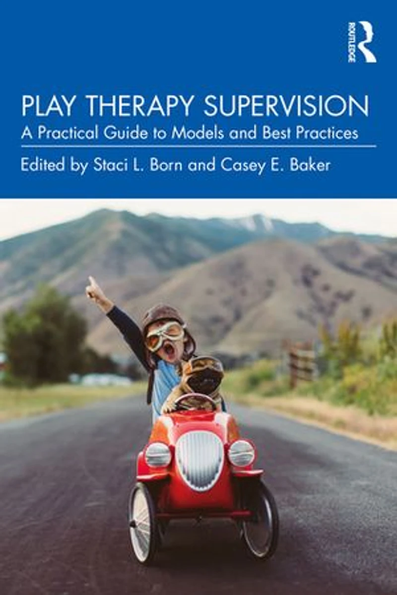 Play Therapy Supervision: A Practical Guide to Models and Best Practices