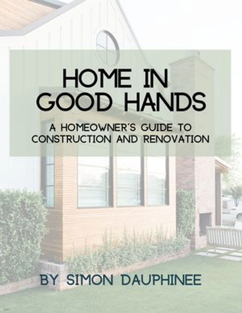 Home in Good Hands: A Homeowner's Guide to Construction and Renovation