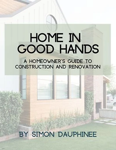 Home in Good Hands: A Homeowner's Guide to Construction and Renovation