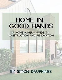 Home in Good Hands: A Homeowner's Guide to Construction and Renovation