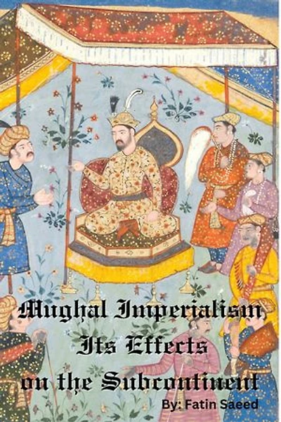 Mughal Imperialism and Its Effects on the Subcontinent