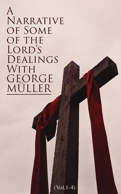 A Narrative of Some of the Lord's Dealings With George M�ller (Vol.1-4): Complete Edition