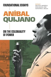 Aníbal Quijano: Foundational Essays on the Coloniality of Power