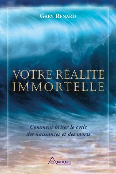 Votre réalité immortelle: comment briser le cycle des naissances et morts