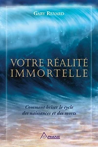 Votre réalité immortelle: comment briser le cycle des naissances et morts