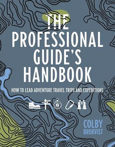 The Professional Guide's Handbook: How to Leade Adventure Travel Trips and Expeditions
