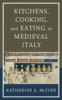 Kitchens, Cooking, and Eating Medieval Italy