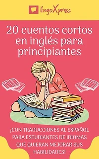 20 cuentos cortos en inglés para principiantes: ¡Con traducciones al español para estudiantes de idiomas que quieran mejorar sus habilidades!