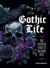 Gothic Life: The Essential Guide to Macabre Style