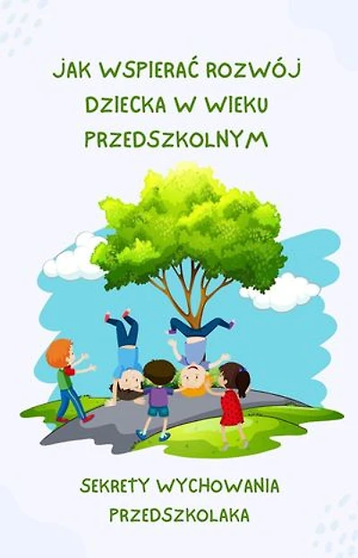 Jak wspierać rozwój dziecka w wieku przedszkolnym: Sekrety Wychowania Przedszkolaka, #1