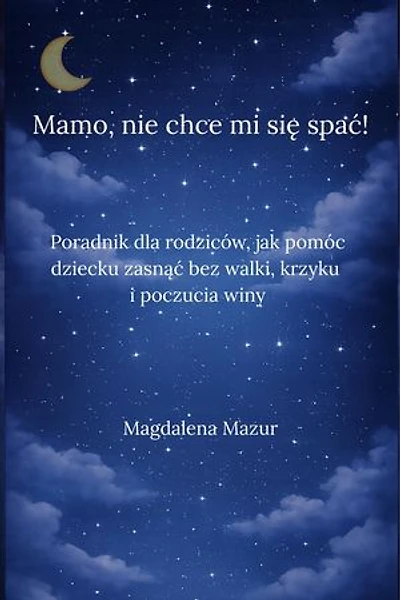 Mamo, nie chce mi się spać: Problemy ze snem dziecka i prawda, której nie mówi się rodzicom