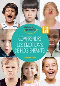Comprendre les émotions de nos enfants: 0-10 ans