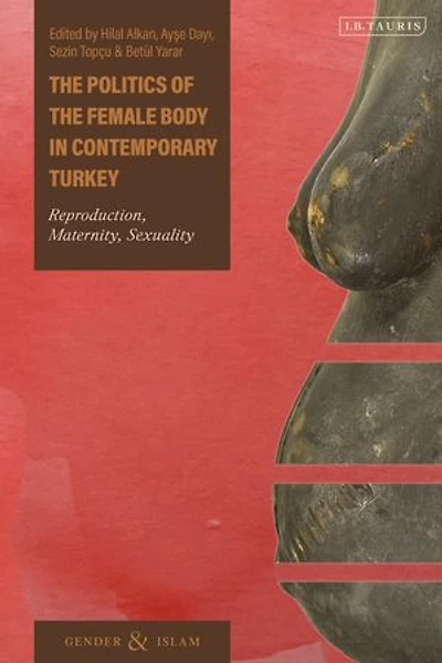 the Politics of Female Body Contemporary Turkey: Reproduction, Maternity, Sexuality