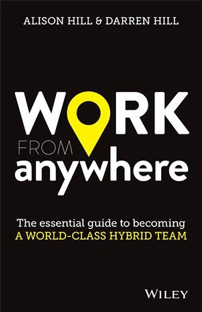 Work From Anywhere: The Essential Guide To Becoming A World-class Hybrid Team