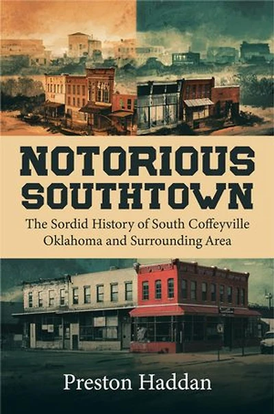 NOTORIOUS SOUTHTOWN: The sordid history of south Coffeyville Oklahoma and the surrounding area