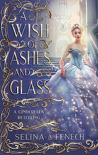 A Wish of Ashes and Glass: Fairy Tale Wishes, #2