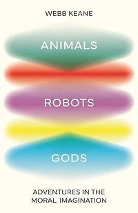Animals, Robots, Gods: Adventures the Moral Imagination