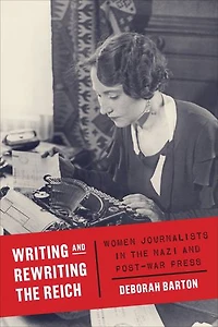 Writing and Rewriting the Reich: Women Journalists Nazi Post-War Press