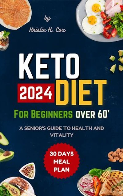 Keto Diet for Beginners over 60 2024: A Senior's guide to health and vitality