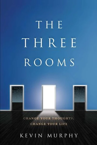 The Three Rooms: Change Your Thoughts, Life