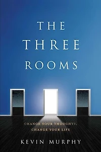 The Three Rooms: Change Your Thoughts, Life